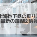 上海地下鉄の2023年路線図＆乗り方ガイド【空港の行き方も解説】