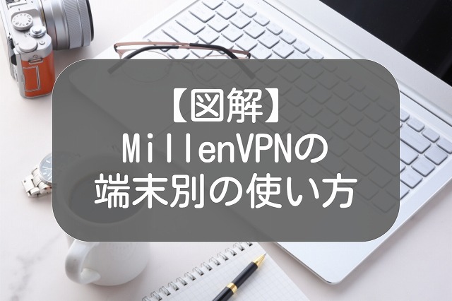 【図解】Millen VPNの使い方！iPhone/Android/Windows別の設定方法