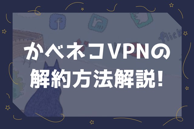 【解約方法】かべネコVPNをやめたい時の方法を愛用者が解説!