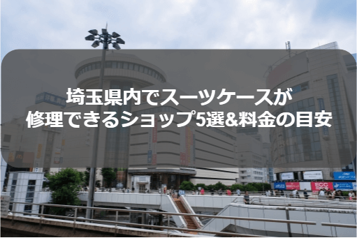 埼玉でスーツケースが修理できるお店5選&料金の目安