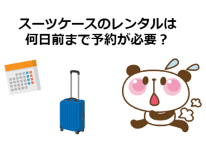 スーツケースのレンタルは何日前までに予約が必要？旅ガイドが解説！