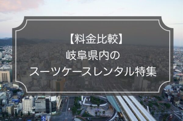 料金比較｜岐阜のスーツケースレンタル5業者！【現役ガイド解説】