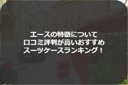 エースの特徴について 口コミ評判が高いおすすめ スーツケースランキング!