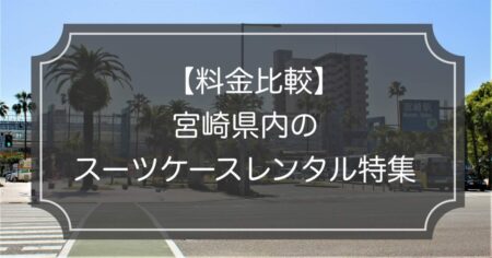料金比較｜宮崎のスーツケースレンタル4選！一番お得なのはどこ!?