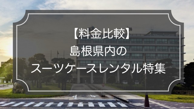 料金比較｜島根・松江でスーツケースレンタル4業者比較!