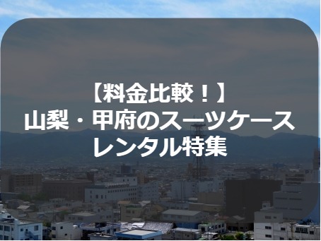 山梨・甲府のスーツケースレンタル特集