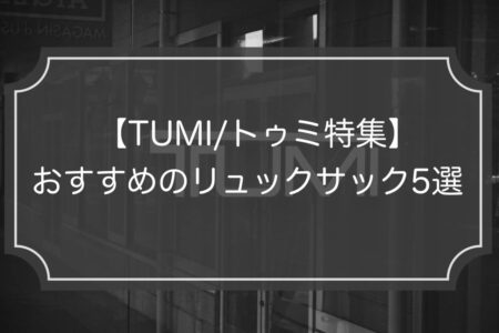 TUMI特集｜人気のビジネスリュック5選の魅力を紹介！