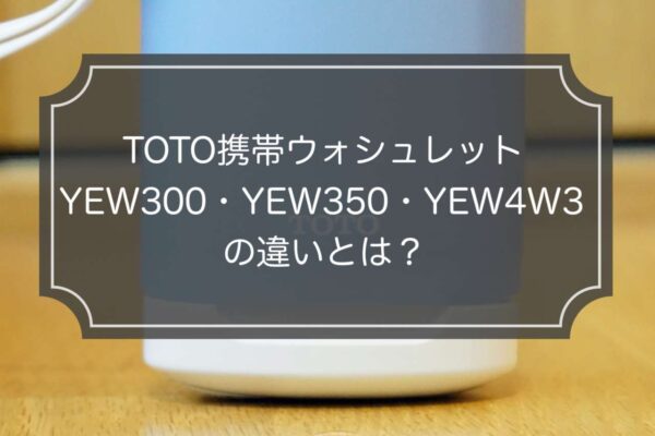 【愛用者解説】TOTO携帯ウォシュレット「YEW350」と「YEW4W3」の違いとは？