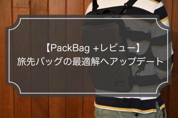 【レビュー】PackBag+は旅先バッグとしての“最適解”へアップデート！